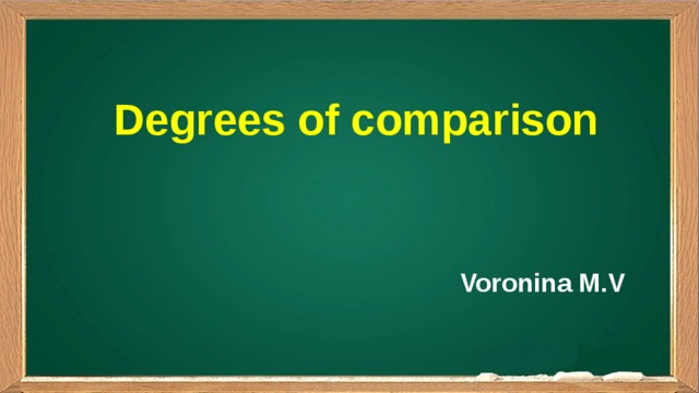  Degrees of comparison Voronina M.V 