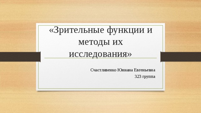 «Зрительные функции и методы их исследования» Счастливенко Юниана Евгеньевна 323 группа 