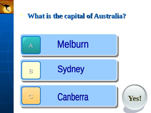 What is the capital of Australia?  A B C Yes! 
