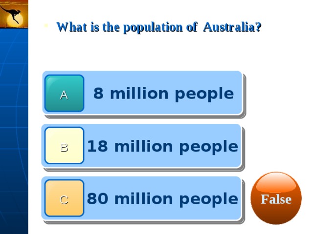  What is the population of Australia?  8 million people A  18 million people B False  80 million people C 