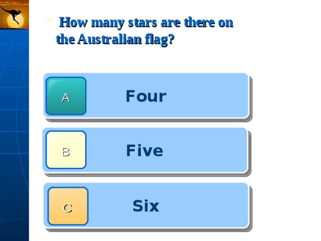  How many stars are there on the Australian flag? Four A Five B Six C 