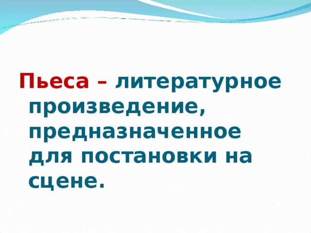 Пьеса – литературное произведение, предназначенное для постановки на сцене.  