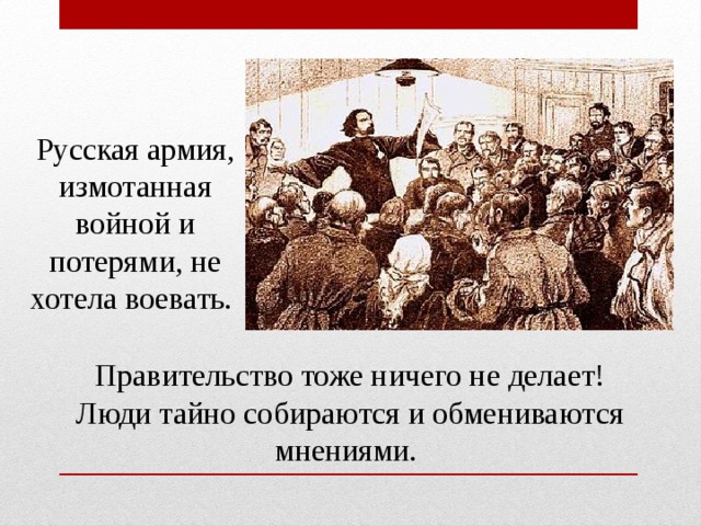 Русская армия, измотанная войной и потерями, не хотела воевать. Правительство тоже ничего не делает! Люди тайно собираются и обмениваются мнениями. 