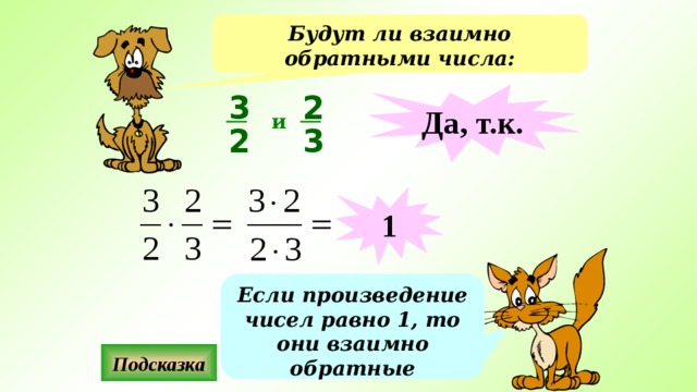 Будут ли взаимно обратными числа: 3 2 Да, т.к. и 2 3 1 Если произведение чисел равно 1, то они взаимно обратные Подсказка 