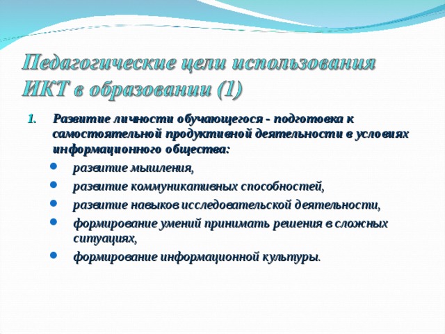 Развитие личности обучающегося - подготовка к самостоятельной продуктивной деятельности в условиях информационного общества: развитие мышления, развитие коммуникативных способностей, развитие навыков исследовательской деятельности, формирование умений принимать решения в сложных ситуациях, формирование информационной культуры. развитие мышления, развитие коммуникативных способностей, развитие навыков исследовательской деятельности, формирование умений принимать решения в сложных ситуациях, формирование информационной культуры. 