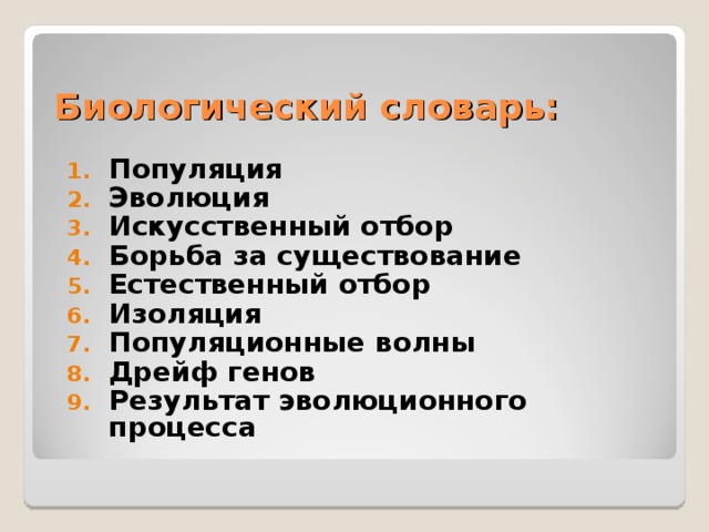 Биологический словарь: Популяция Эволюция Искусственный отбор Борьба за существование Естественный отбор Изоляция Популяционные волны Дрейф генов Результат эволюционного процесса 