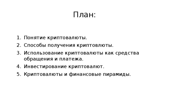 План: Понятие криптовалюты. Способы получения криптовлюты. Использование криптовалюты как средства обращения и платежа. Инвестирование криптовалют. Криптовалюты и финансовые пирамиды. 