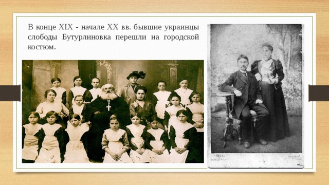 В конце XIX - начале XX вв. бывшие украинцы слободы Бутурлиновка перешли на городской костюм. Вставка рисунка 