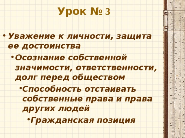 Урок № 3   Уважение к личности, защита ее достоинства Осознание собственной значимости, ответственности, долг перед обществом Осознание собственной значимости, ответственности, долг перед обществом Способность отстаивать собственные права и права других людей Способность отстаивать собственные права и права других людей Способность отстаивать собственные права и права других людей Гражданская позиция Гражданская позиция Гражданская позиция Гражданская позиция 