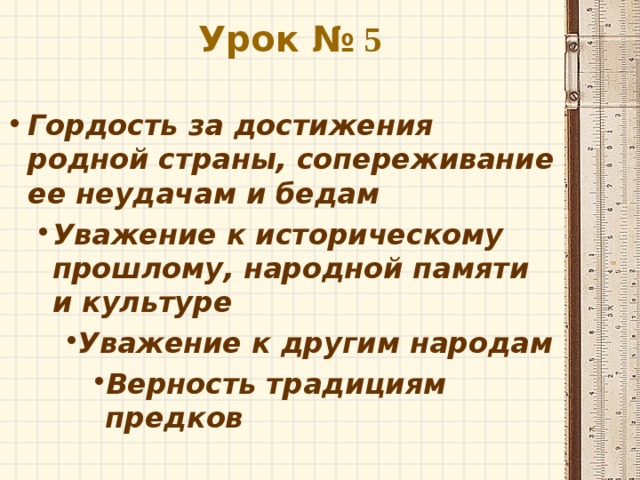 Урок № 5   Гордость за достижения родной страны, сопереживание ее неудачам и бедам Уважение к историческому прошлому, народной памяти и культуре Уважение к историческому прошлому, народной памяти и культуре Уважение к другим народам Уважение к другим народам Уважение к другим народам Верность традициям предков Верность традициям предков Верность традициям предков Верность традициям предков 