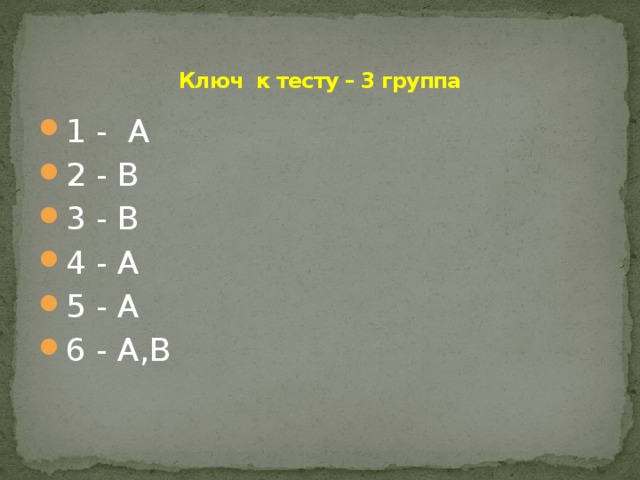   Ключ к тесту – 3 группа 1 - А 2 - В 3 - В 4 - А 5 - А 6 - А,В 