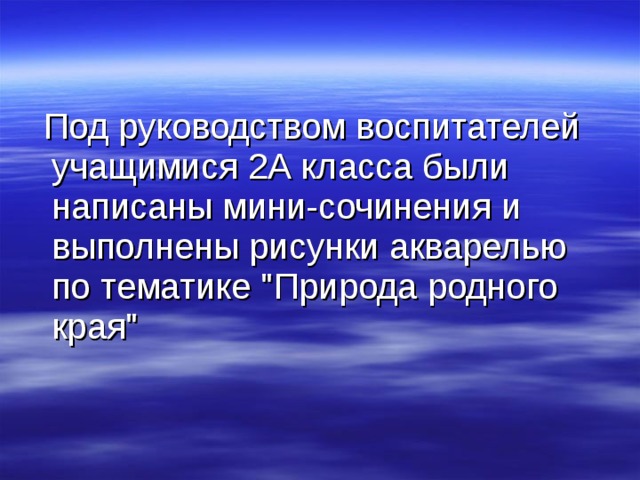  Под руководством воспитателей учащимися 2А класса были написаны мини-сочинения и выполнены рисунки акварелью по тематике 