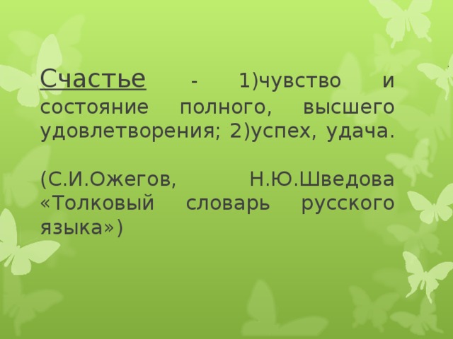 Счастье  - 1)чувство и состояние полного, высшего удовлетворения; 2)успех, удача.   (С.И.Ожегов, Н.Ю.Шведова «Толковый словарь русского языка») 