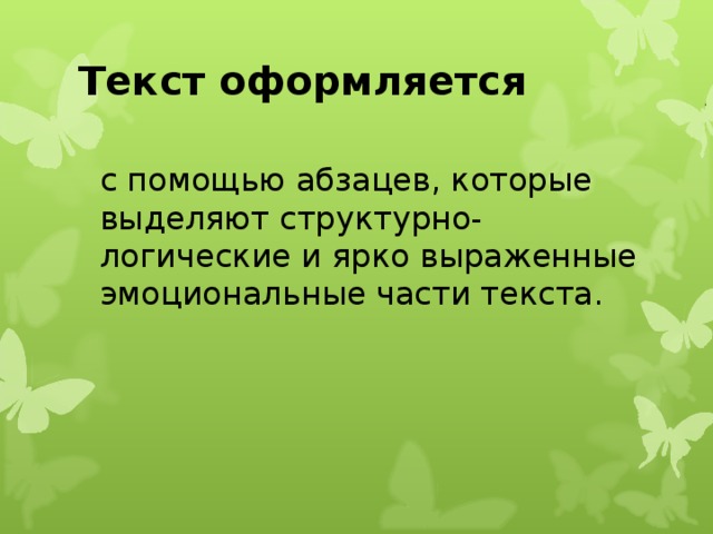 Текст оформляется  с помощью абзацев, которые выделяют структурно-логические и ярко выраженные эмоциональные части текста.  