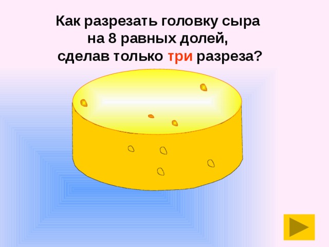 Как разрезать головку сыра на 8 равных долей, сделав только три разреза? 