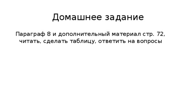 Домашнее задание Параграф 8 и дополнительный материал стр. 72, читать, сделать таблицу, ответить на вопросы 