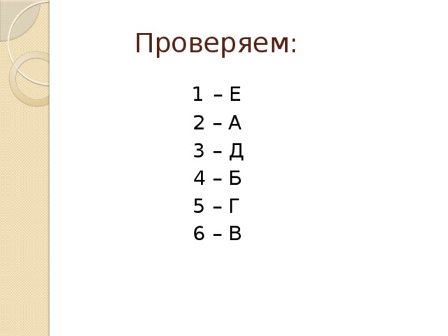Проверяем:   1  – Е  2 – А  3 – Д  4 – Б  5 – Г  6 – В