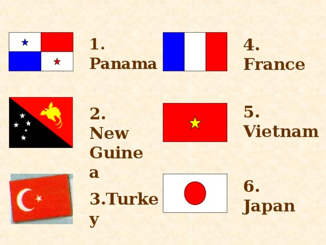 4. France  1. Panama  5. Vietnam  2. New Guinea  6. Japan  3.Turkey  