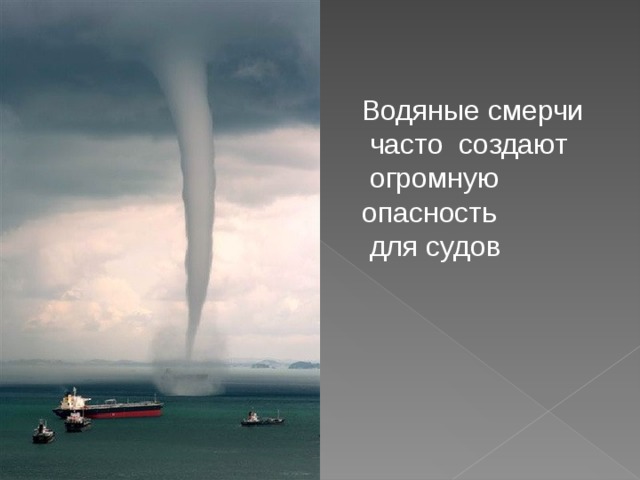 Водяные смерчи  часто создают  огромную опасность  для судов 