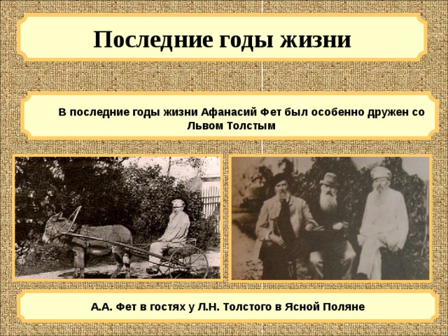 Последние годы жизни  В последние годы жизни Афанасий Фет был особенно дружен со Львом Толстым А.А. Фет в гостях у Л.Н. Толстого в Ясной Поляне 