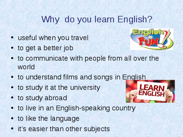 Why do you learn English? to understand films and songs... to get a better ...