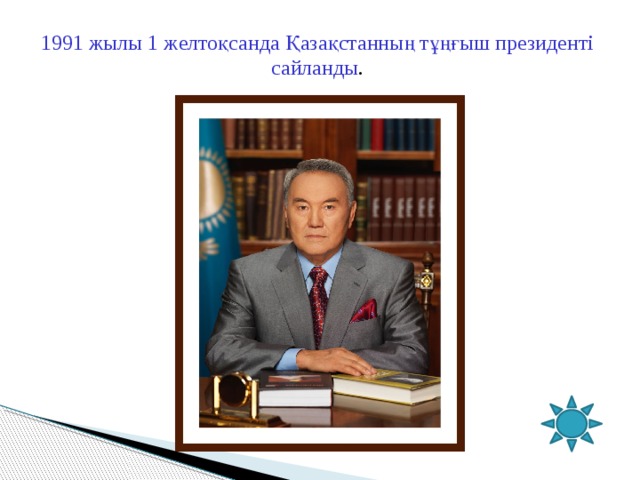 1991 жылы 1 желтоқсанда Қазақстанның тұңғыш президенті сайланды . 