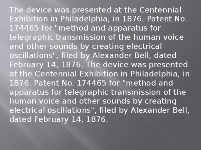The device was presented at the Centennial Exhibition in Philadelphia, in 1876. Patent No. 174465 for 