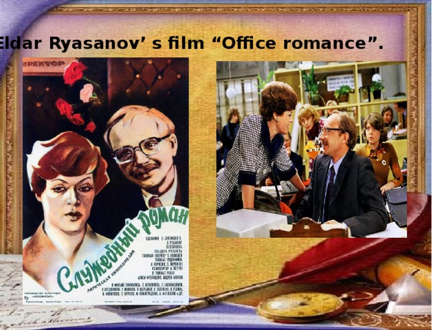 Eldar Ryasanov’ s film “Office romance”. 