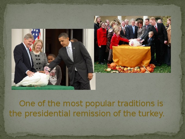  One of the most popular traditions is the presidential remission of the turkey. 