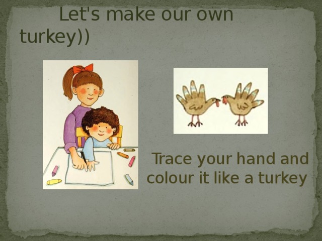  Let's make our own turkey))  Trace your hand and colour it like a turkey 