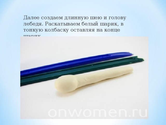 Далее создаем длинную шею и голову лебедя. Раскатываем белый шарик, в тонкую колбаску оставляя на конце шарик.