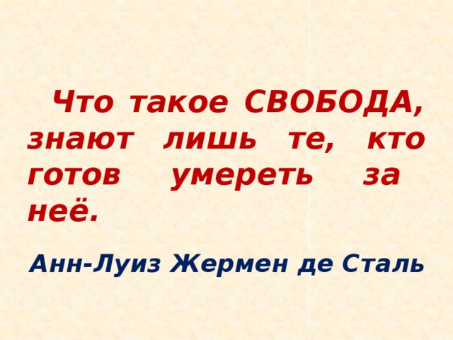 Что такое СВОБОДА, знают лишь те, кто готов умереть за неё. Анн-Луиз Жермен де Сталь