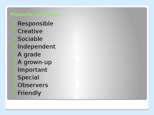 Phonetic exercises Responsible Creative Sociable Independent A grade A grown-up Important Special Observers Friendly 
