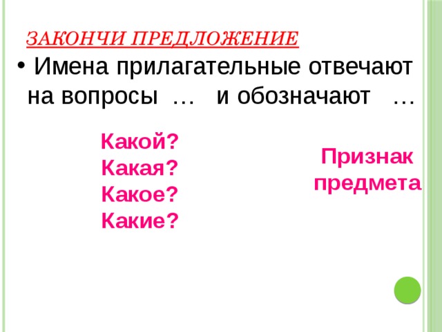 Закончи предложение  Имена прилагательные отвечают на вопросы … и обозначают … Какой? Какая? Какое? Какие? Признак предмета 