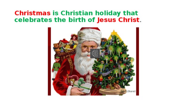 Christmas  is Christian holiday that celebrates the birth of Jesus Christ . 