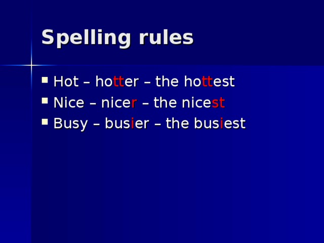 Spelling rules Hot – ho tt er – the ho tt est Nice – nice r – the nice st Busy – bus i er – the bus i est 