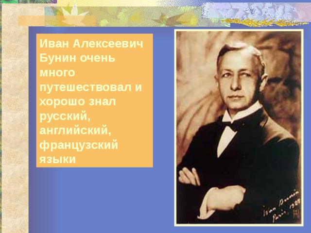Иван Алексеевич Бунин очень много путешествовал и хорошо знал русский, английский, французский языки 