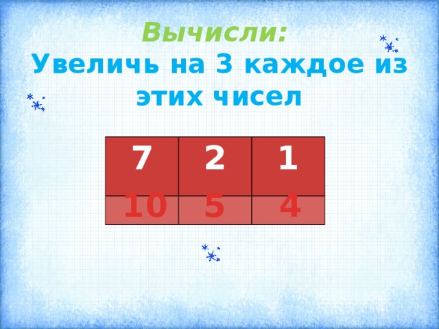 3 увеличить на 1. Увеличь на 3 каждое из этих чисел. Увеличь каждое число на 3. Увеличь на 3 каждое из чисел. У Величь на 3 каддое из этих чисел:.