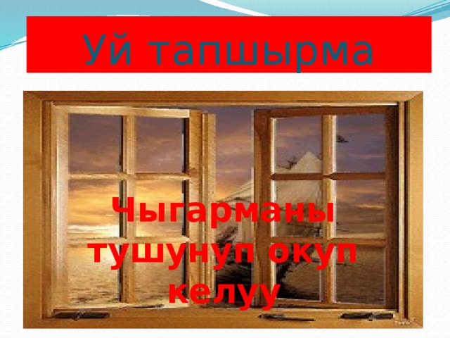 Уй тапшырма   Чыгарманы тушунуп окуп келуу 