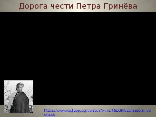 Дорога чести Петра Гринёва https://www.youtube.com/watch?v=yzrMjEGJNyE&feature=youtu.be Иванова А.В. 