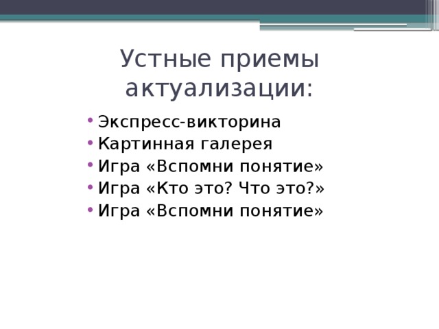 Устные приемы актуализации: Экспресс-викторина Картинная галерея Игра «Вспомни понятие» Игра «Кто это? Что это?» Игра «Вспомни понятие» 