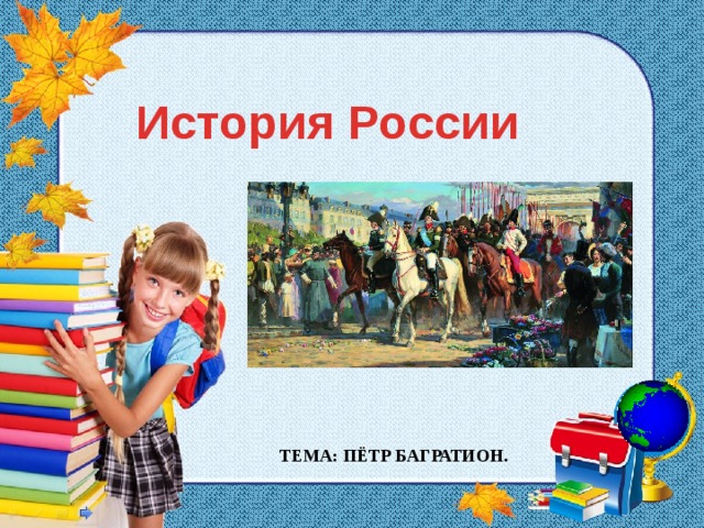 История России ТЕМА: ПЁТР БАГРАТИОН. 