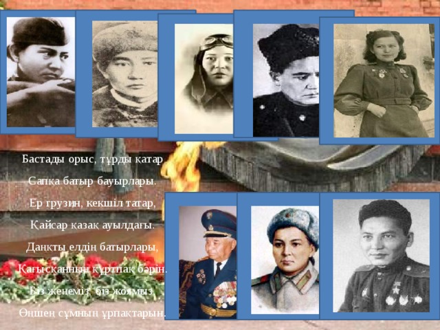 Бастады орыс, тұрды қатар Сапқа батыр бауырлары. Ер грузин, кекшіл татар, Қайсар қазақ ауылдағы. Даңқты елдің батырлары, Қағысқанның құртпақ бәрін. Біз жеңеміз, біз жоямыз, Өңшең сұмның ұрпақтарын. 