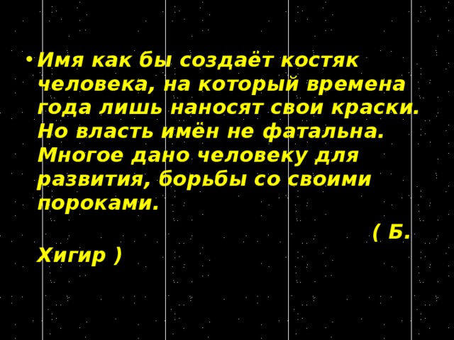 Имя как бы создаёт костяк человека, на который времена года лишь наносят свои краски. Но власть имён не фатальна. Многое дано человеку для развития, борьбы со своими пороками.