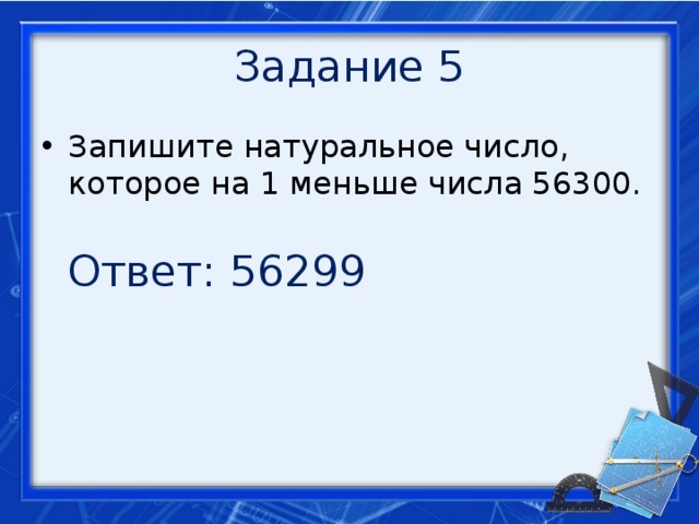 Напишите наименьшее натуральное. Запиши натуральное число на 1 меньше числа 56300. Запишите натуральное число которое на 113 меньше числа 56300. Натуральное число которое на 113 меньше числа 56300. На 1 меньше числа 56300 ответ.