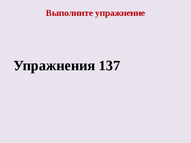 Выполните упражнение   Упражнения 137 