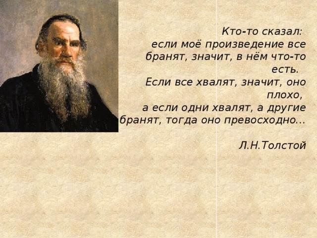  Кто-то сказал: если моё произведение все бранят, значит, в нём что-то есть. Если все хвалят, значит, оно плохо, а если одни хвалят, а другие бранят, тогда оно превосходно...  Л.Н.Толстой Д.Мурин, учитель, методист: «Свойство великого произведения искусства – вызывать споры и ускользать от окончательного истолкования».  