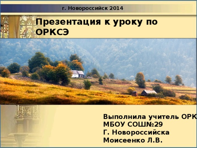 г. Новороссийск 2014 Презентация к уроку по ОРКСЭ  По теме: Защита Отечества Выполнила учитель ОРКСЭ МБОУ СОШ№29 Г. Новороссийска Моисеенко Л.В. 