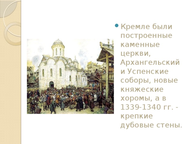 Кремле были построенные каменные церкви, Архангельский и Успенские соборы, новые княжеские хоромы, а в 1339-1340 гг. - крепкие дубовые стены. 