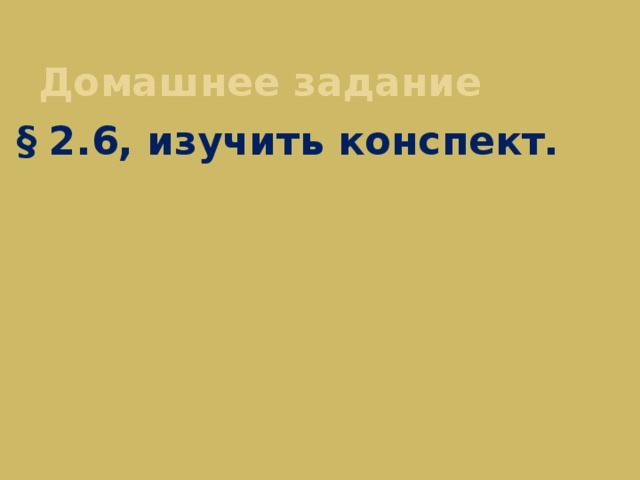 Домашнее задание   § 2.6, изучить конспект.  